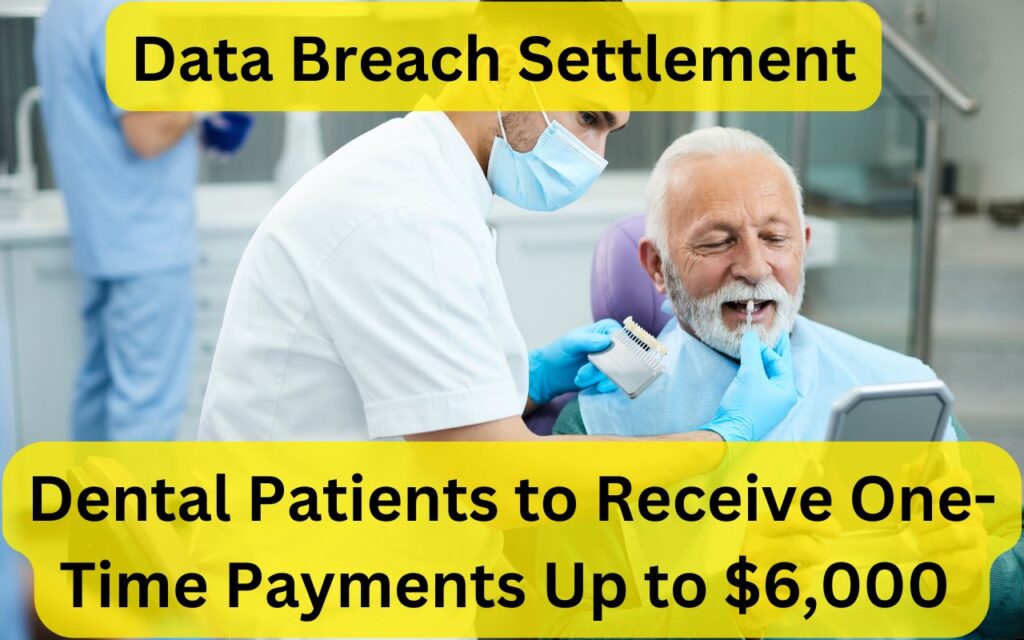 Dental Patients to Receive One-Time Payments Up to $6,000 From Data Breach Settlement