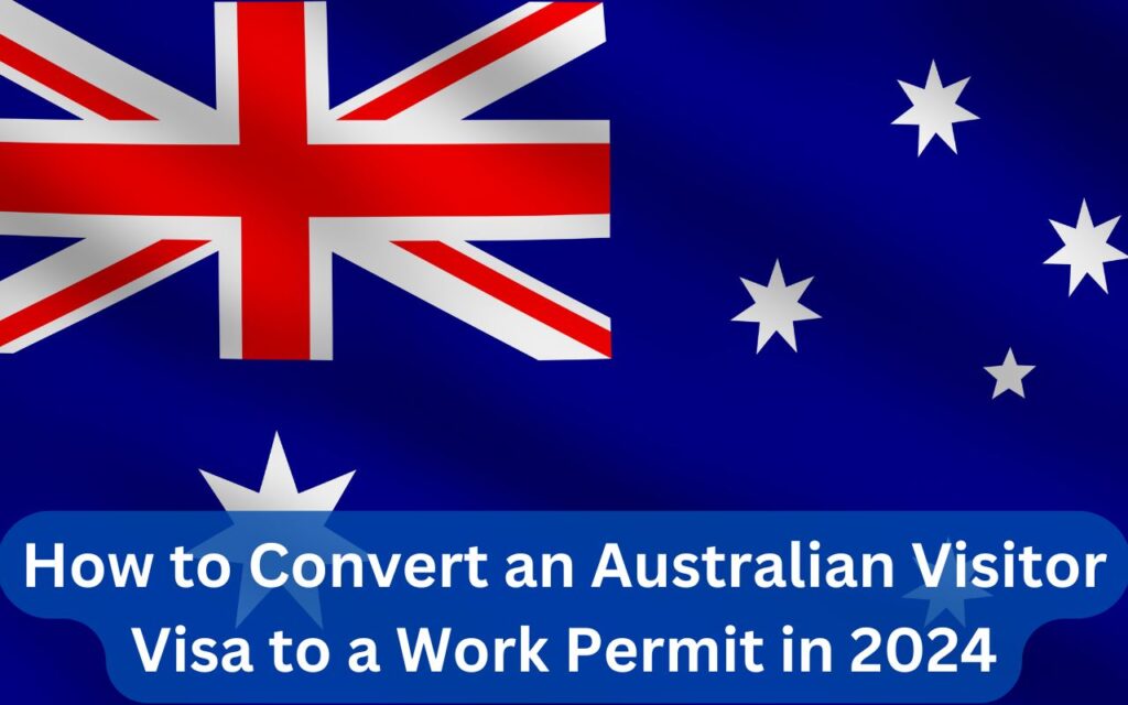 How to Convert an Australian Visitor Visa to a Work Permit in 2024