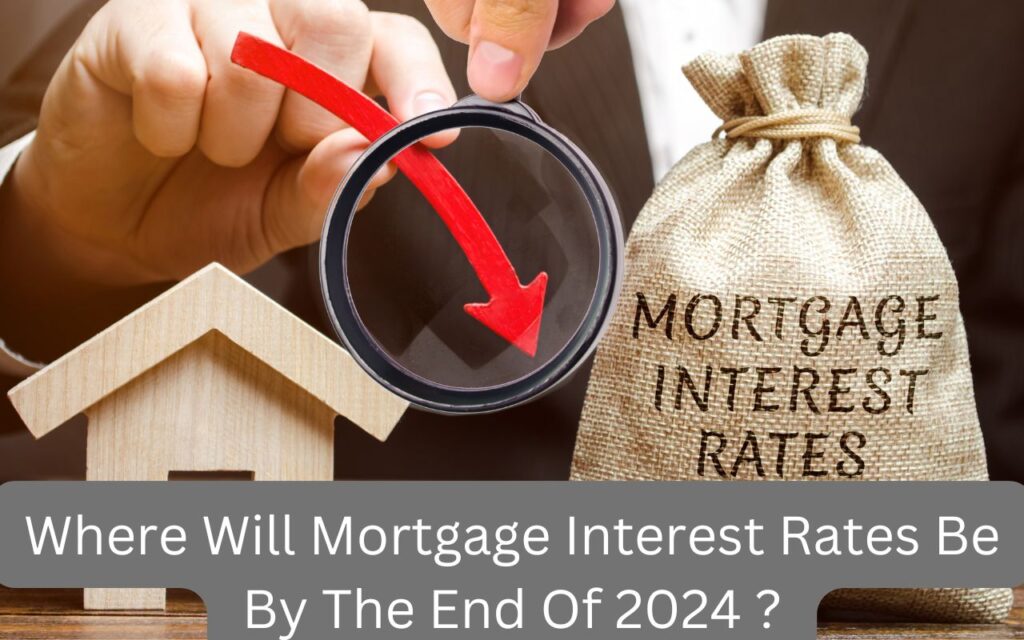 Mortgage Interest Rates Where Will They Be By The End Of 2024?