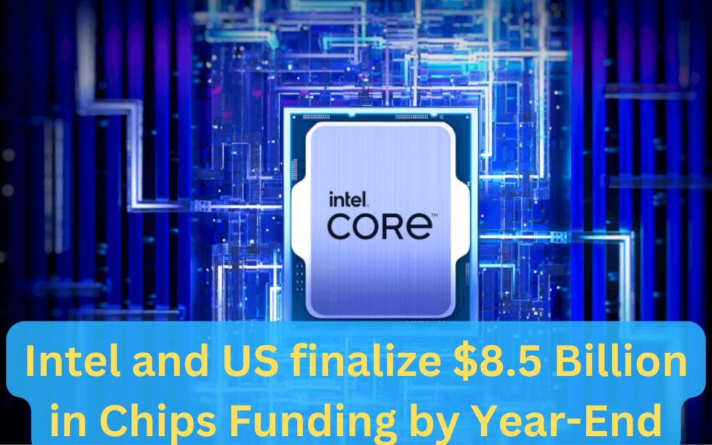  Intel and US finalize $8.5 Billion in Chips Funding by Year-End
