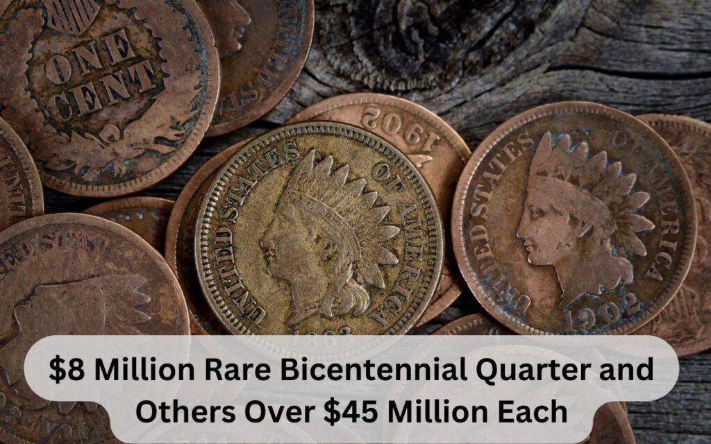 $8 Million Rare Bicentennial Quarter and Others Over $45 Million Each