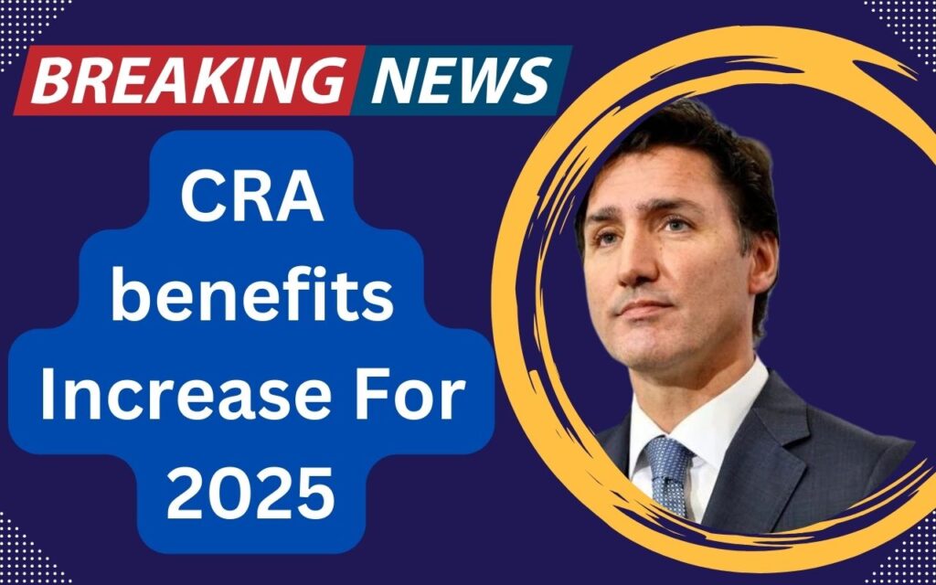 CRA benefits Increase For 2025