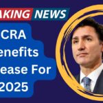 CRA benefits Increase For 2025 :- Key Changes and Updates For Canadians