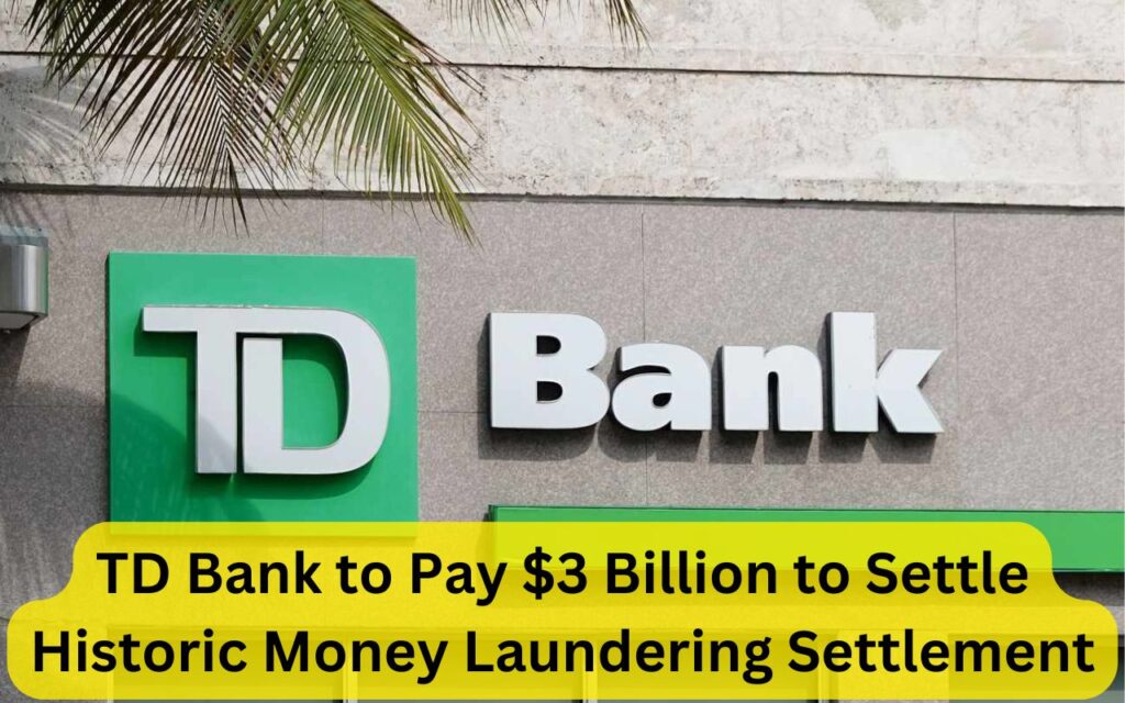 TD Bank to Pay $3 Billion to Settle Historic Money Laundering Settlement