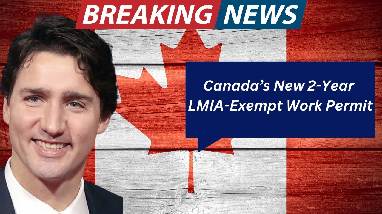 Canada’s New 2-Year LMIA-Exempt Work Permit