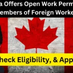 Canada Offers Open Work Permits For Family Members of Foreign Workers in 2025: Check Eligibility, & Apply Now!