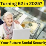 Turning 62 in 2025?: Maximize Your Future Social Security Benefits